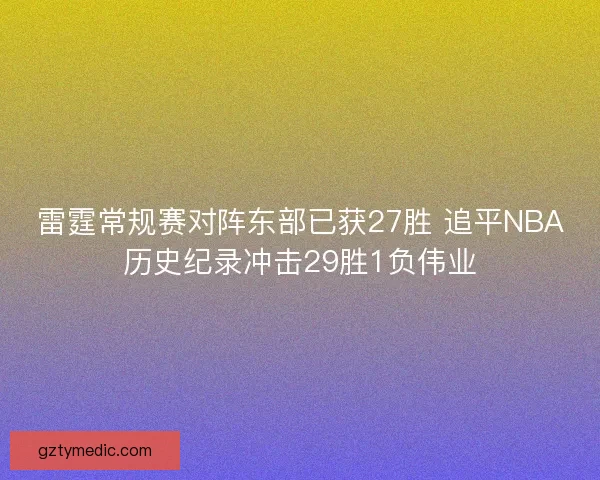 雷霆常规赛对阵东部已获27胜 追平NBA历史纪录冲击29胜1负伟业