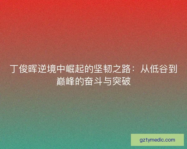丁俊晖逆境中崛起的坚韧之路:从低谷到巅峰的奋斗与突破 丁俊晖逆境中崛起的坚韧之路:从低谷到巅峰的奋斗与突破